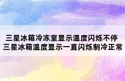 三星冰箱冷冻室显示温度闪烁不停 三星冰箱温度显示一直闪烁制冷正常